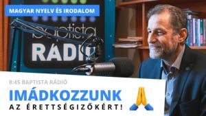 Imádkozzunk együtt az érettségizőkért a Baptista Rádióval! - Magyar nyelv és irodalom